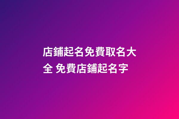 店鋪起名免費取名大全 免費店鋪起名字